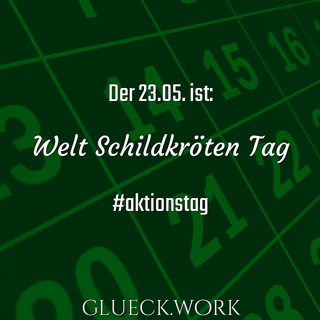 Der 23.05. ist:

Welt Schildkröten Tag

#aktionstag