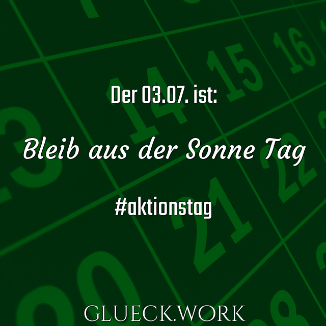 Der 03.07. ist:

Bleib aus der Sonne Tag

#aktionstag