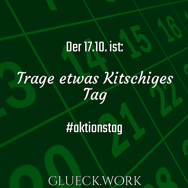 Der 17.10. ist:

Trage etwas Kitschiges
Tag

#aktionstag
