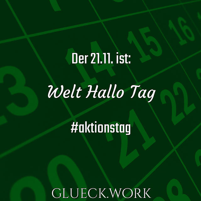 Der 21.11. ist:

Welt Hallo Tag

#aktionstag