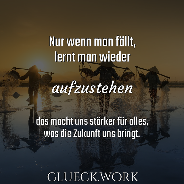 Nur wenn man fällt,
lernt man wieder

aufzustehen

#s32das macht uns stärker für alles,
#s32was die Zukunft uns bringt.