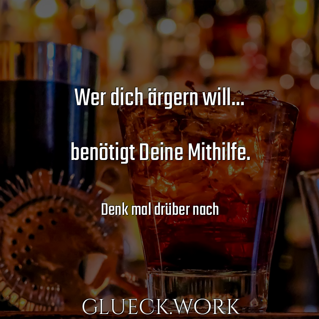 Wer dich ärgern will...

benötigt Deine Mithilfe.

#s28Denk mal drüber nach