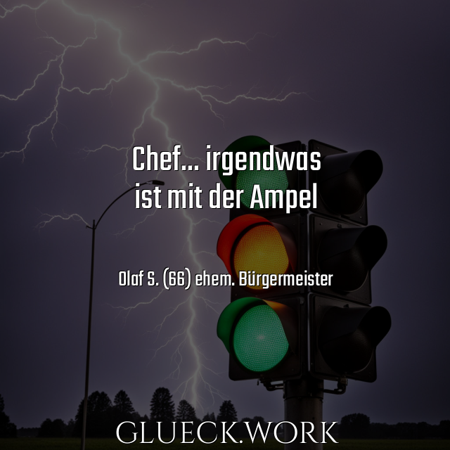 Chef... irgendwas
ist mit der Ampel

#s24Olaf S. (66) ehem. Bürgermeister