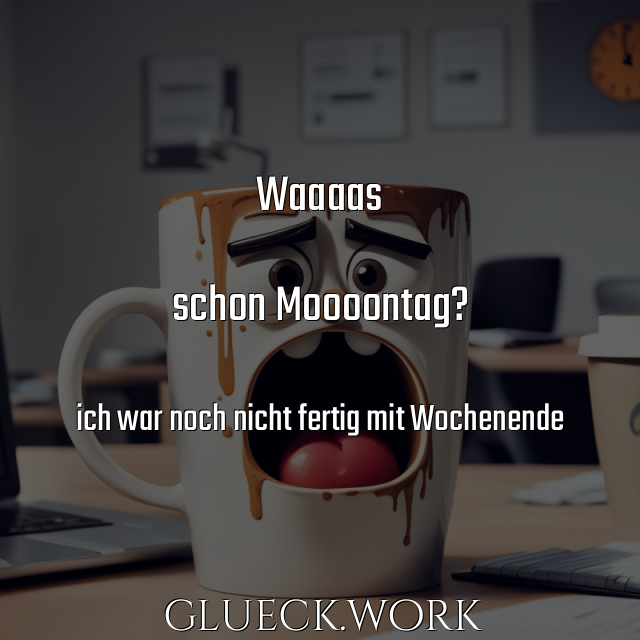 Waaaas

schon Moooontag?

#s30ich war noch nicht fertig mit Wochenende