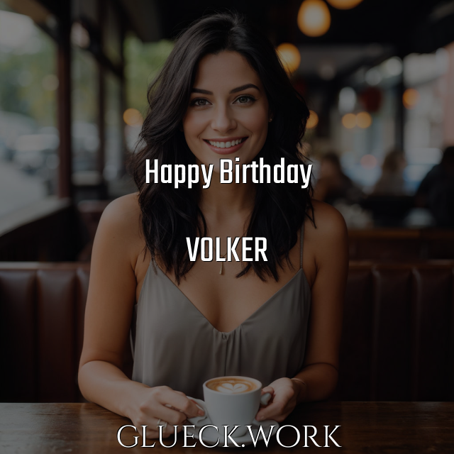 Happy Birthday 

VOLKER